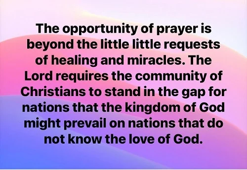 The opportunity of prayer is beyond the little little requests of healing  and miracles
